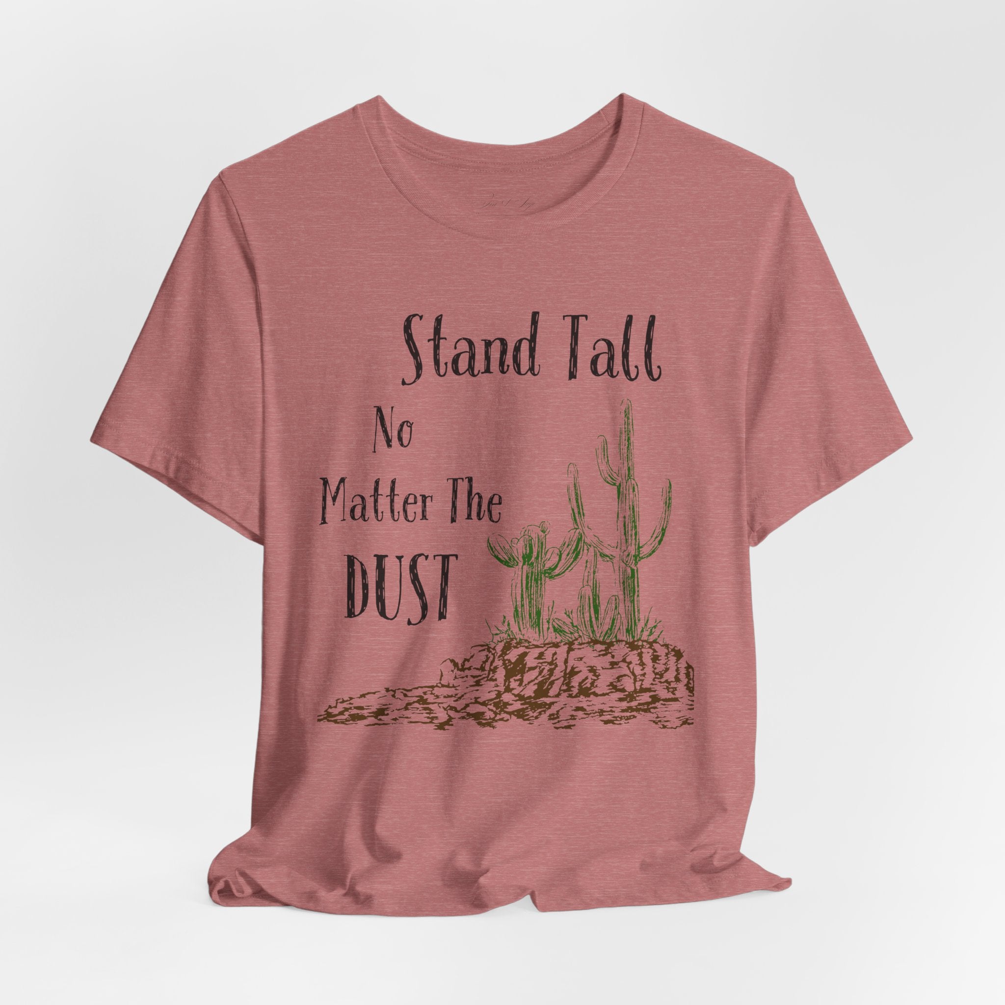 Stand Tall No Matter The Dust T-Shirt — Desert Cactus Inspirational Tee
