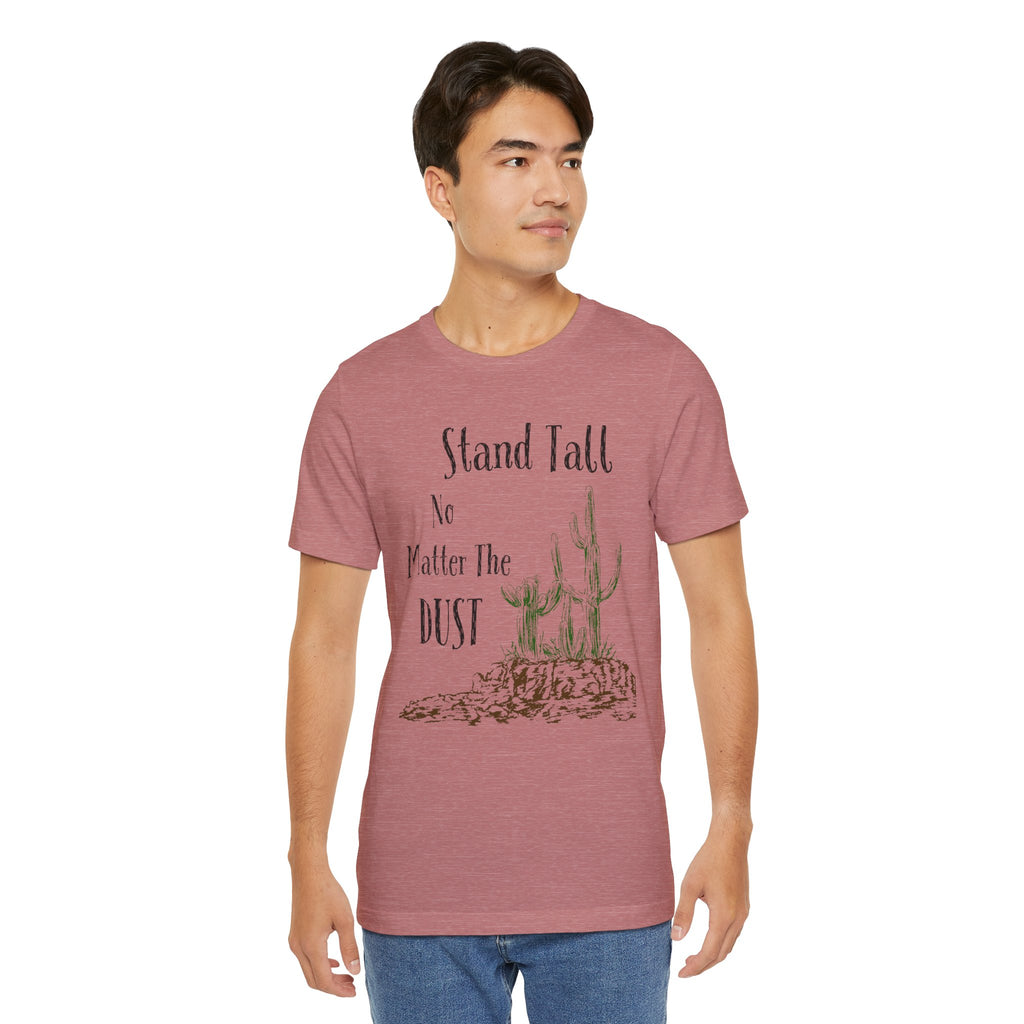 Stand Tall No Matter The Dust T-Shirt — Desert Cactus Inspirational Tee