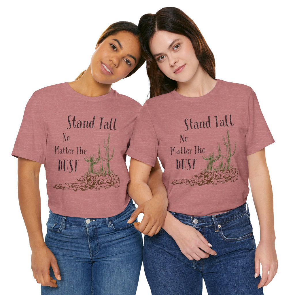 Stand Tall No Matter The Dust T-Shirt — Desert Cactus Inspirational Tee