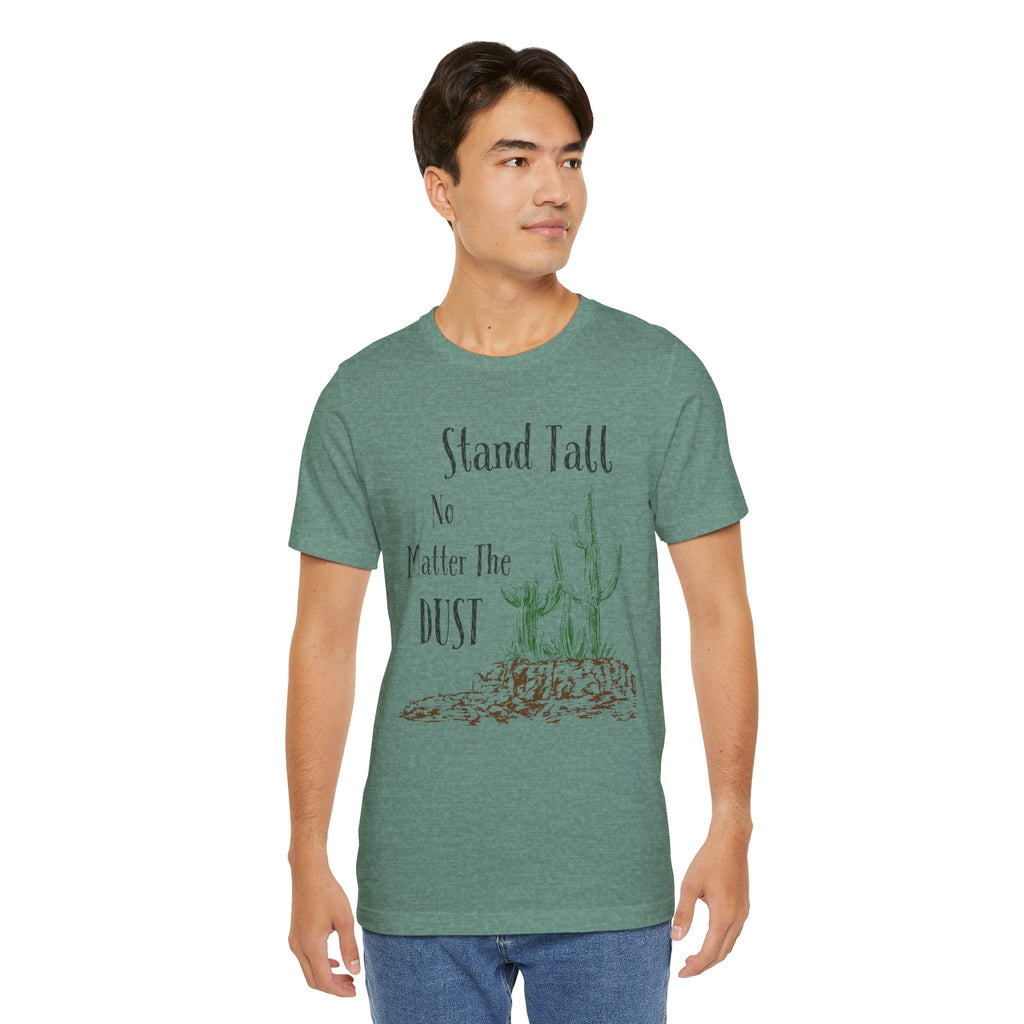 Stand Tall No Matter The Dust T-Shirt — Desert Cactus Inspirational Tee