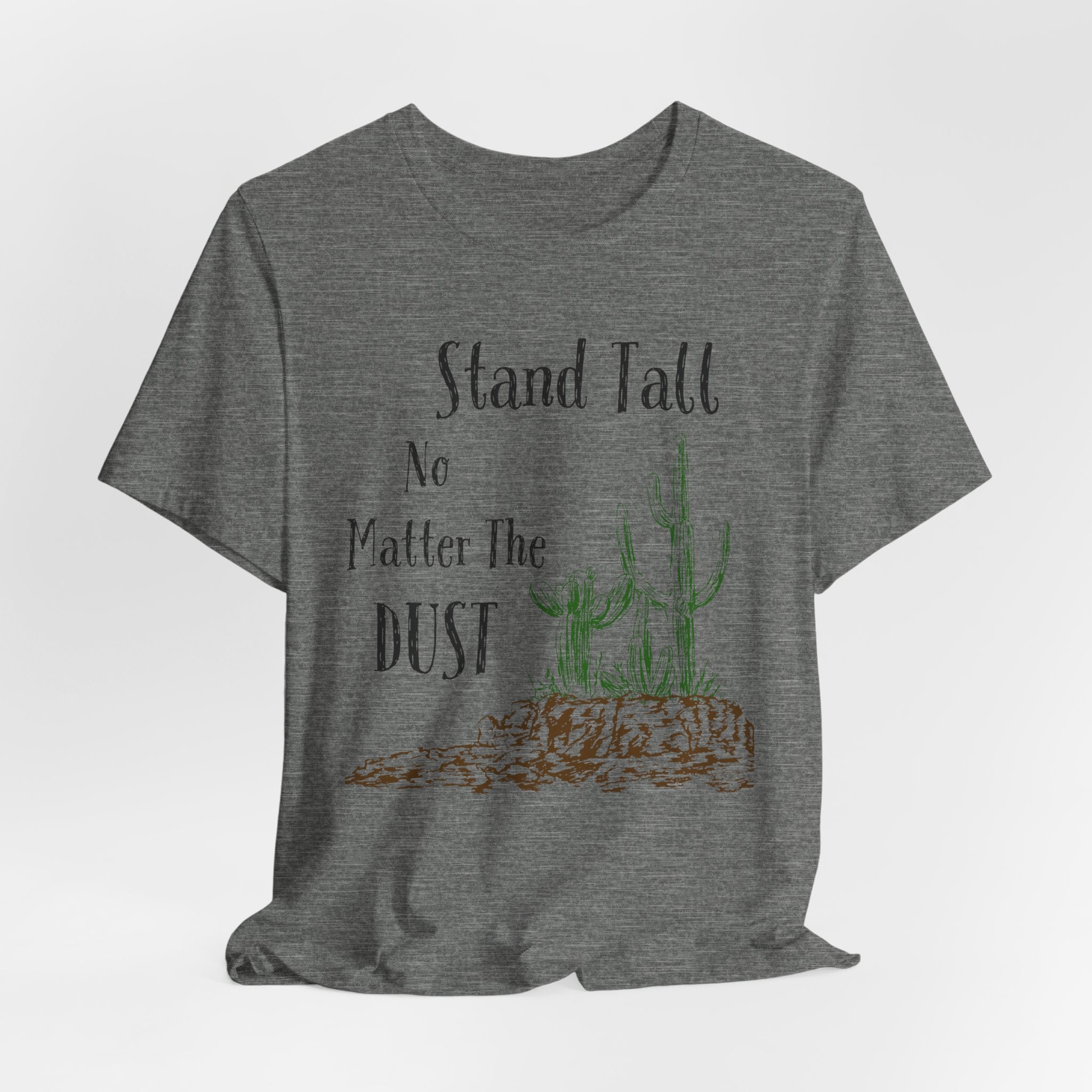 Stand Tall No Matter The Dust T-Shirt — Desert Cactus Inspirational Tee
