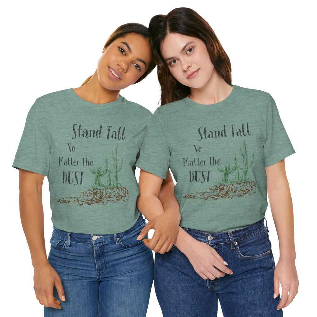 Stand Tall No Matter The Dust T-Shirt — Desert Cactus Inspirational Tee