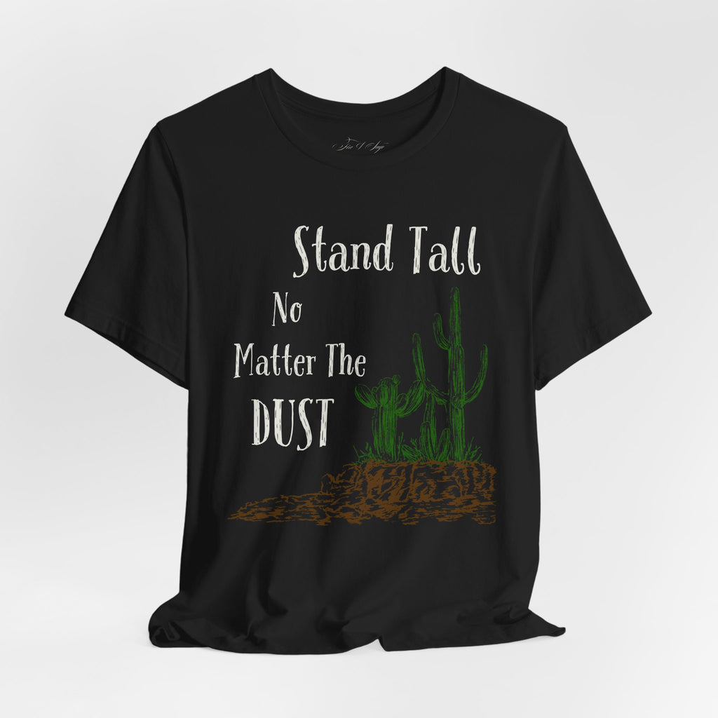 Stand Tall No Matter The Dust T-Shirt — Desert Cactus Inspirational Tee