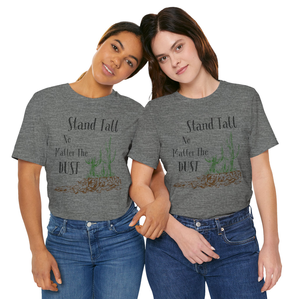 Stand Tall No Matter The Dust T-Shirt — Desert Cactus Inspirational Tee