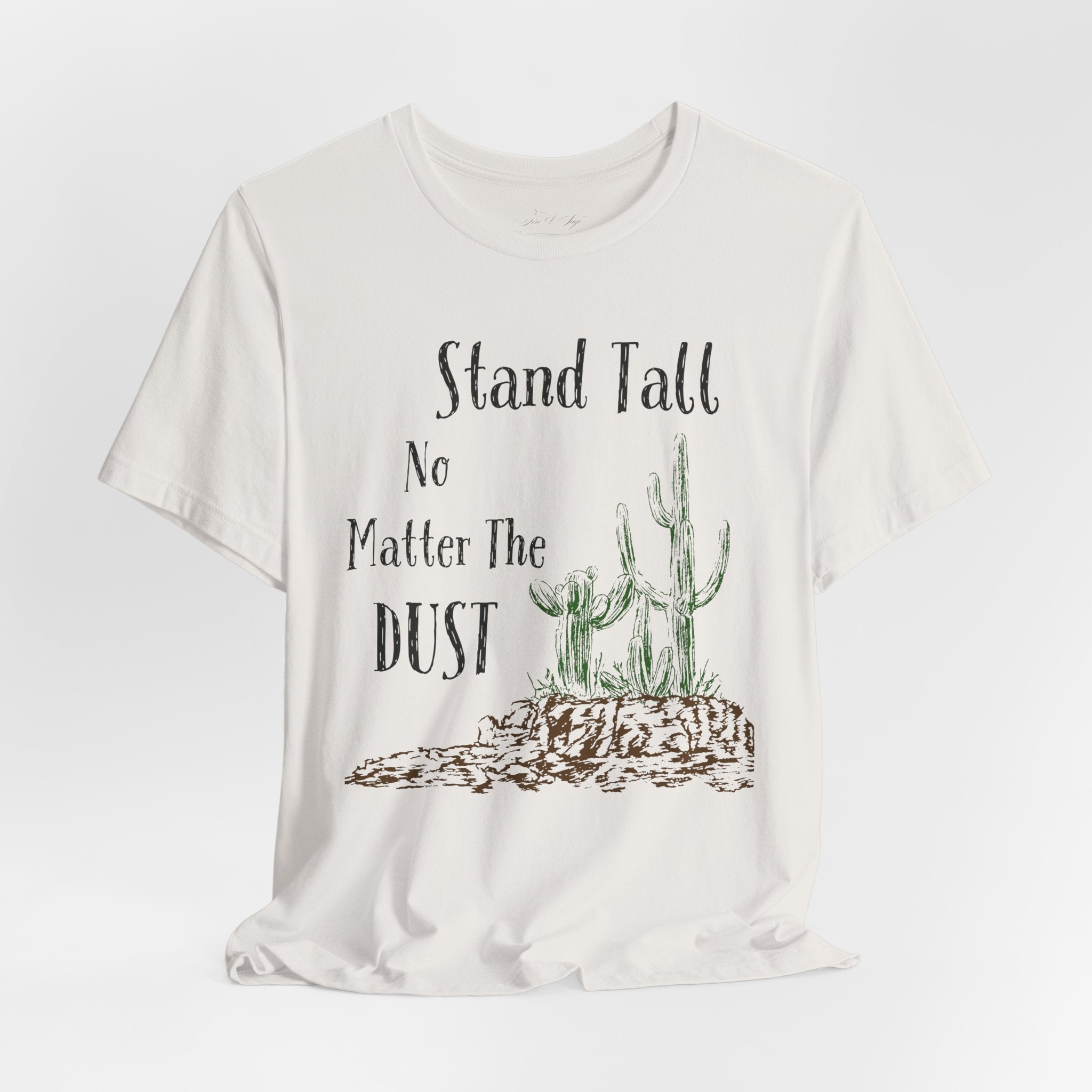 Stand Tall No Matter The Dust T-Shirt — Desert Cactus Inspirational Tee