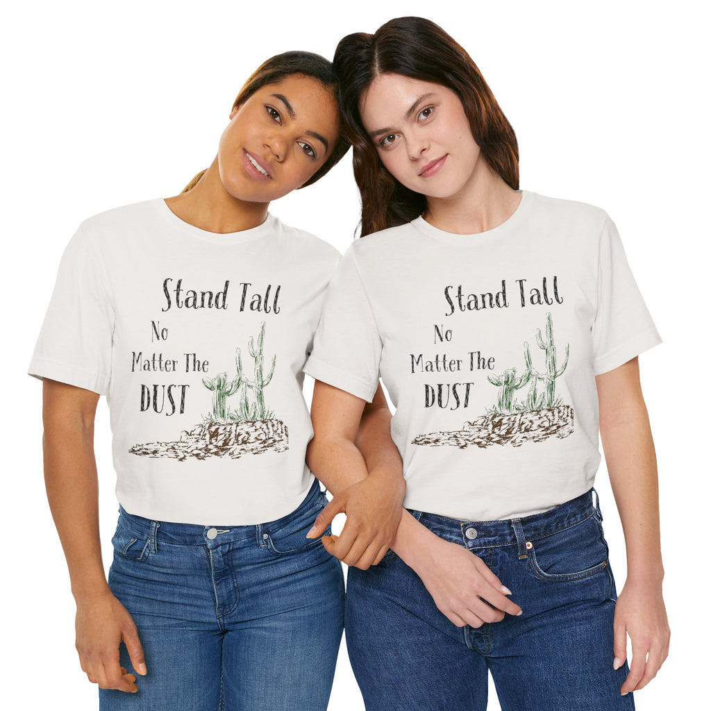 Stand Tall No Matter The Dust T-Shirt — Desert Cactus Inspirational Tee