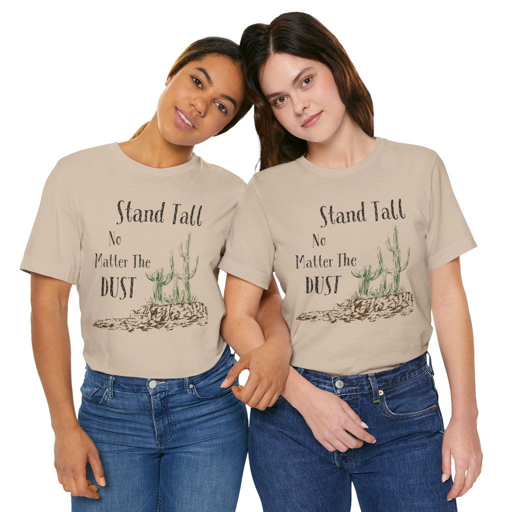 Stand Tall No Matter The Dust T-Shirt — Desert Cactus Inspirational Tee