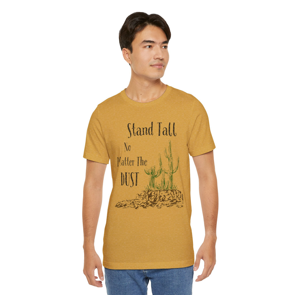 Stand Tall No Matter The Dust T-Shirt — Desert Cactus Inspirational Tee