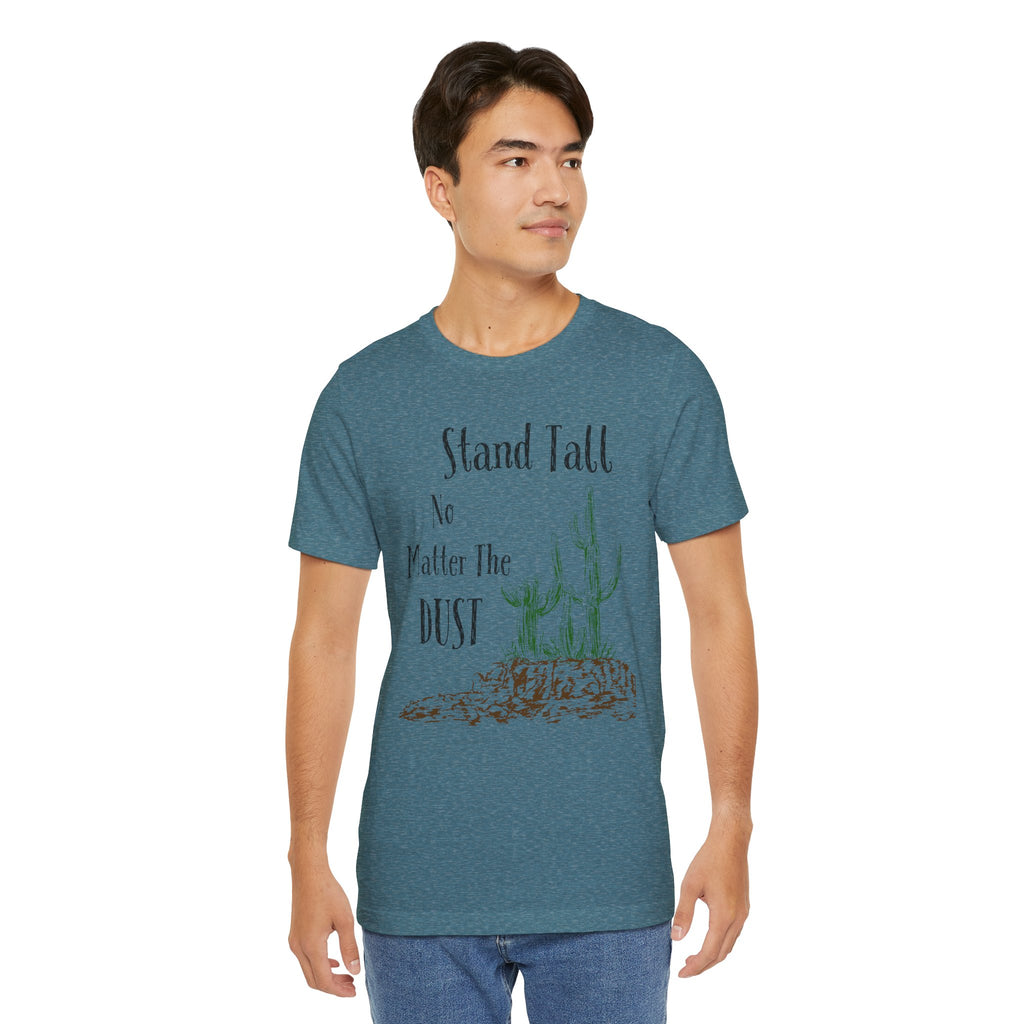 Stand Tall No Matter The Dust T-Shirt — Desert Cactus Inspirational Tee