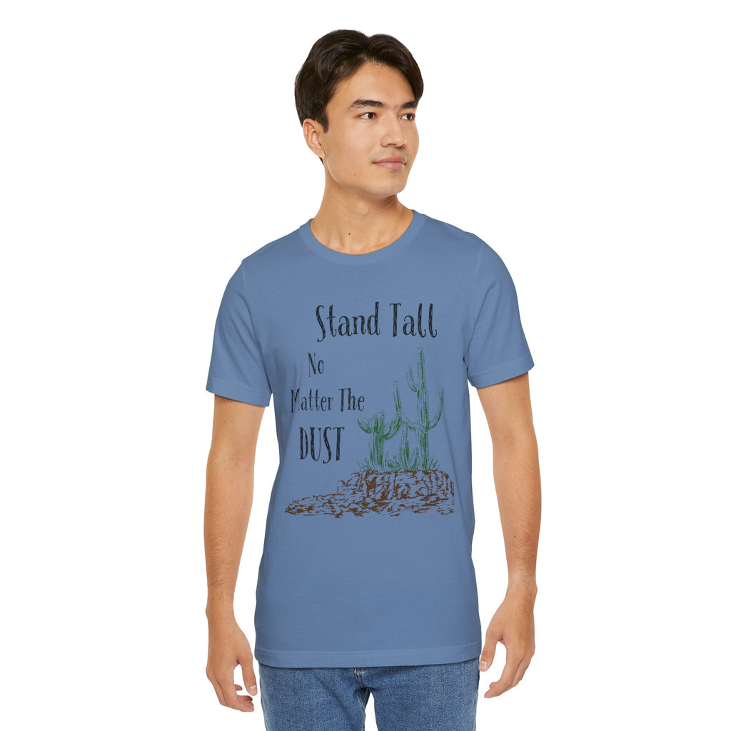 Stand Tall No Matter The Dust T-Shirt — Desert Cactus Inspirational Tee